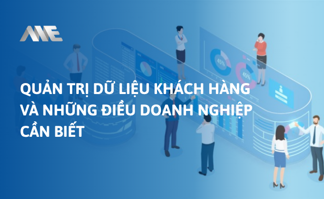 Quản trị dữ liệu khách hàng và những điều doanh nghiệp cần biết