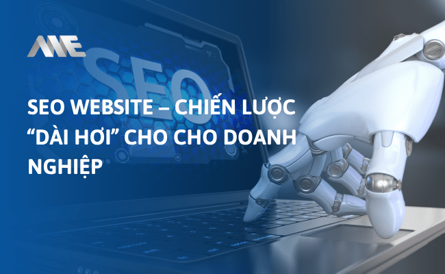SEO Website - Chiến lược “dài hơi” cho cho doanh nghiệp