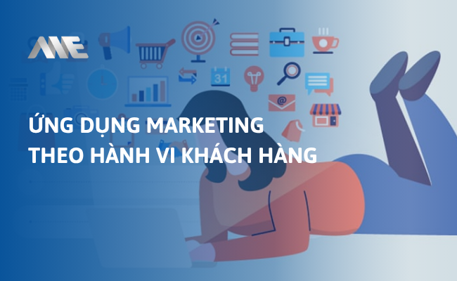 Ứng dụng Marketing theo hành vi khách hàng