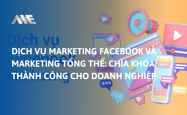 Dịch vụ Marketing Facebook và Marketing Tổng thể: Chìa khóa thành công cho doanh nghiệp